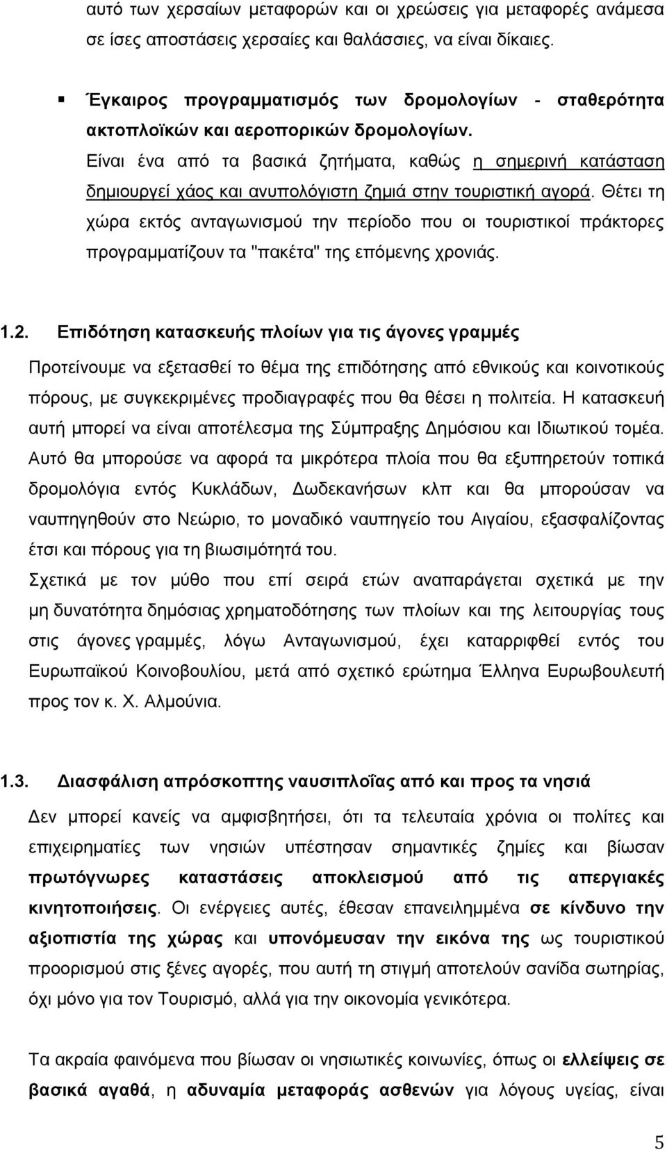 Είναι ένα από τα βασικά ζητήματα, καθώς η σημερινή κατάσταση δημιουργεί χάος και ανυπολόγιστη ζημιά στην τουριστική αγορά.