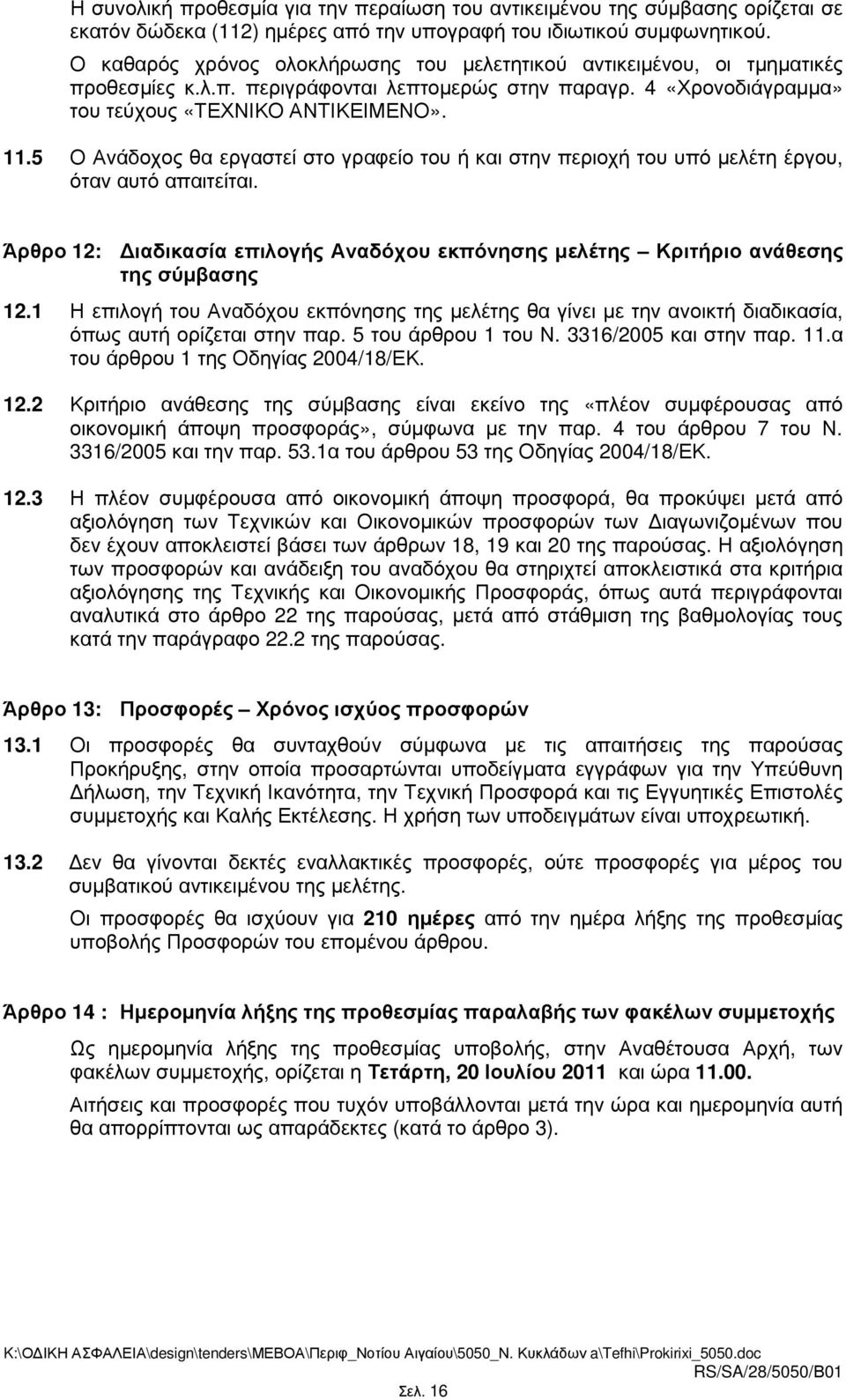 5 Ο Ανάδοχος θα εργαστεί στο γραφείο του ή και στην περιοχή του υπό µελέτη έργου, όταν αυτό απαιτείται. Άρθρο 12: ιαδικασία επιλογής Αναδόχου εκπόνησης µελέτης Κριτήριο ανάθεσης της σύµβασης 12.