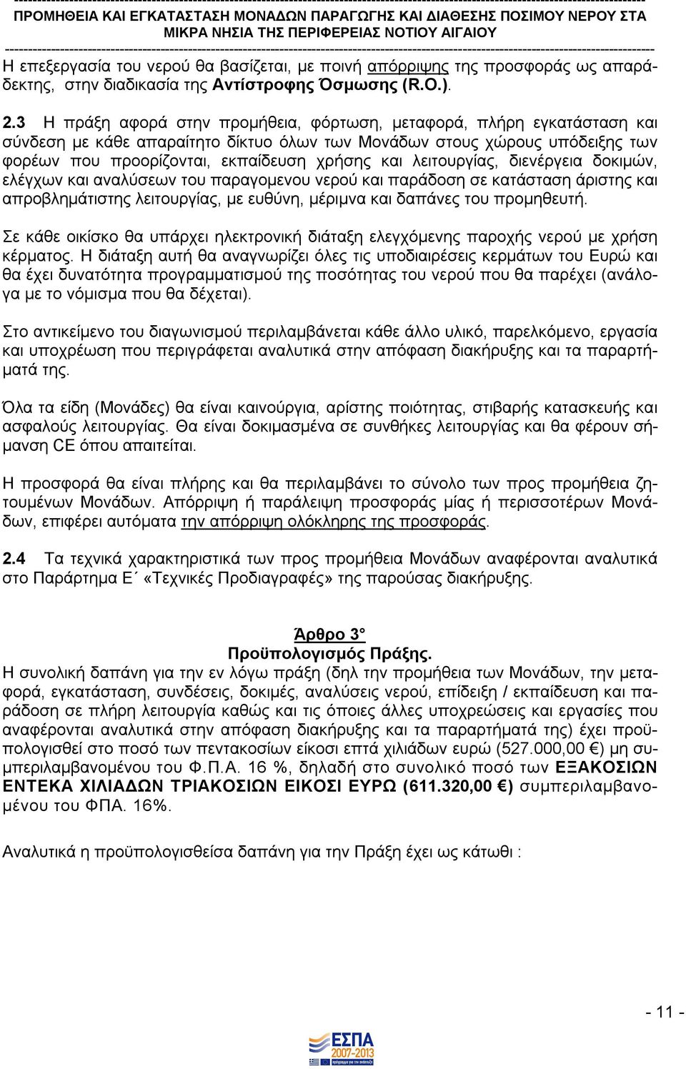 λειτουργίας, διενέργεια δοκιμών, ελέγχων και αναλύσεων του παραγομενου νερού και παράδοση σε κατάσταση άριστης και απροβλημάτιστης λειτουργίας, με ευθύνη, μέριμνα και δαπάνες του προμηθευτή.