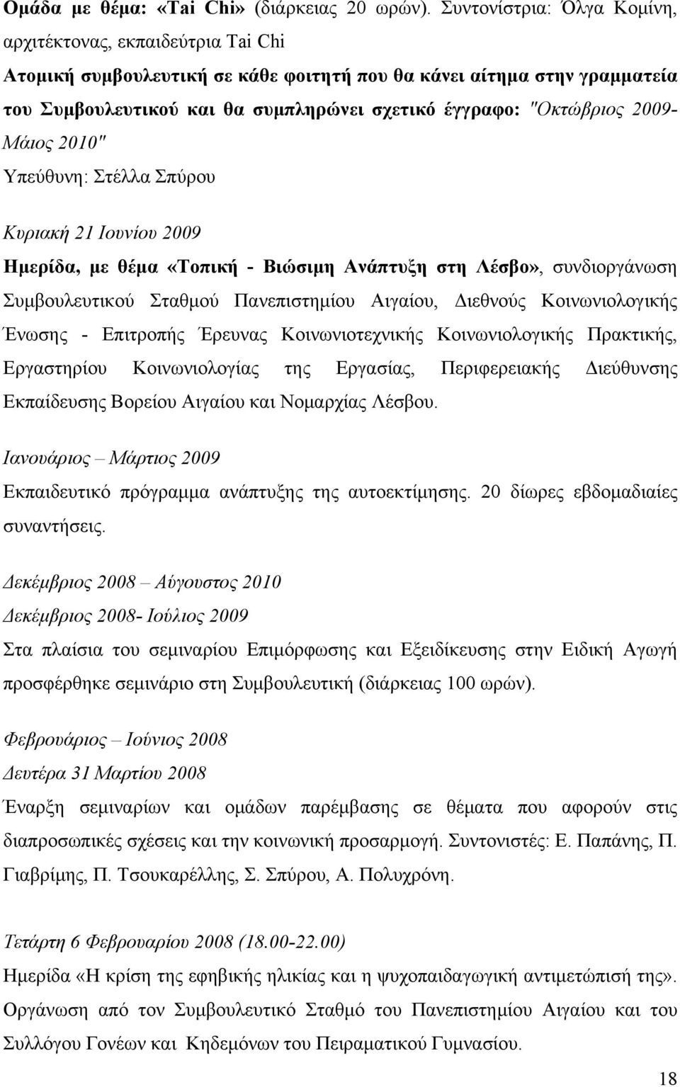 "Οκτώβριος 2009- Μάιος 2010" Υπεύθυνη: Στέλλα Σπύρου Κυριακή 21 Ιουνίου 2009 Ημερίδα, με θέμα «Τοπική - Βιώσιμη Ανάπτυξη στη Λέσβο», συνδιοργάνωση Συμβουλευτικού Σταθμού Πανεπιστημίου Αιγαίου,