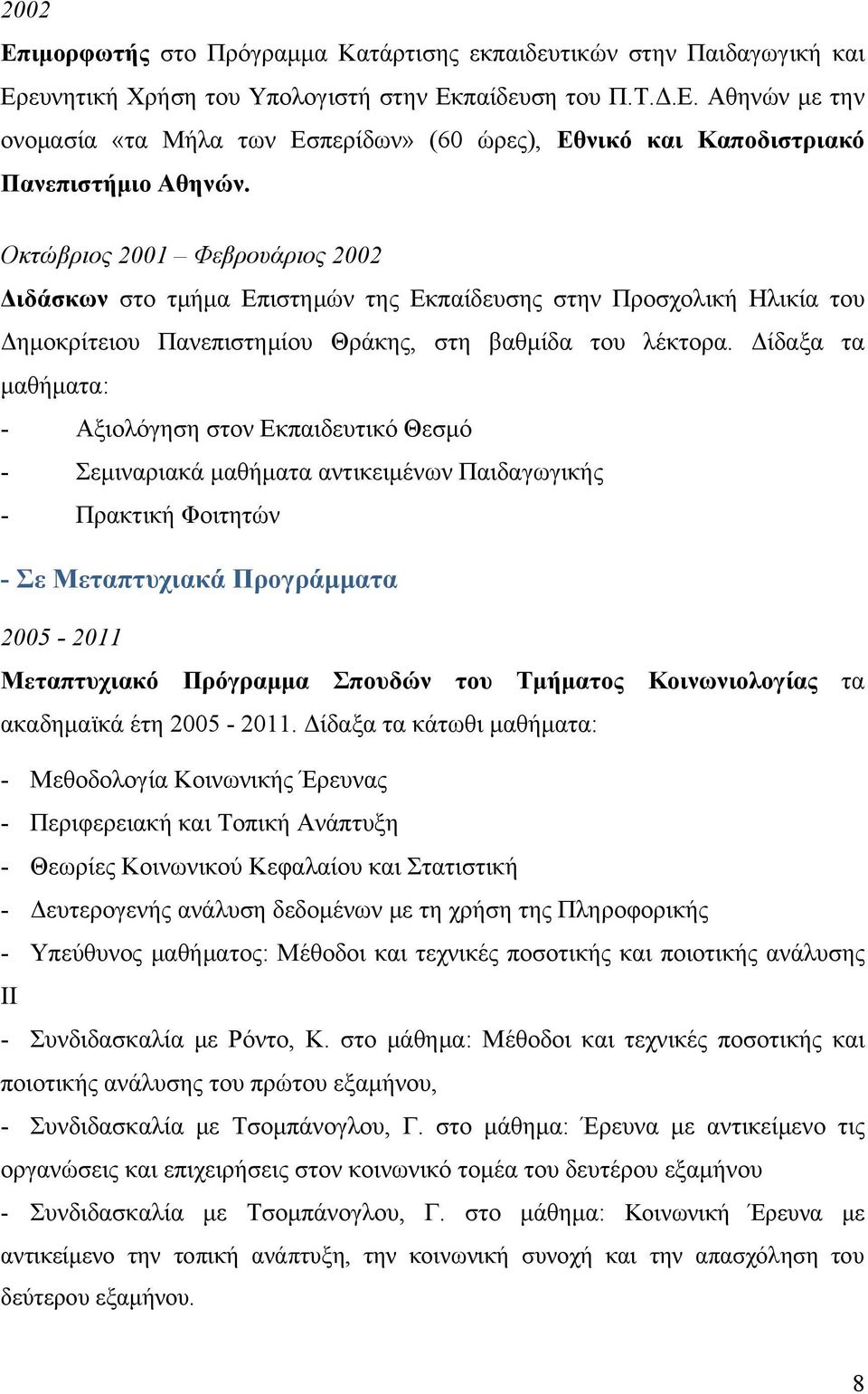 Δίδαξα τα μαθήματα: - Αξιολόγηση στον Εκπαιδευτικό Θεσμό - Σεμιναριακά μαθήματα αντικειμένων Παιδαγωγικής - Πρακτική Φοιτητών - Σε Μεταπτυχιακά Προγράμματα 2005-2011 Μεταπτυχιακό Πρόγραμμα Σπουδών