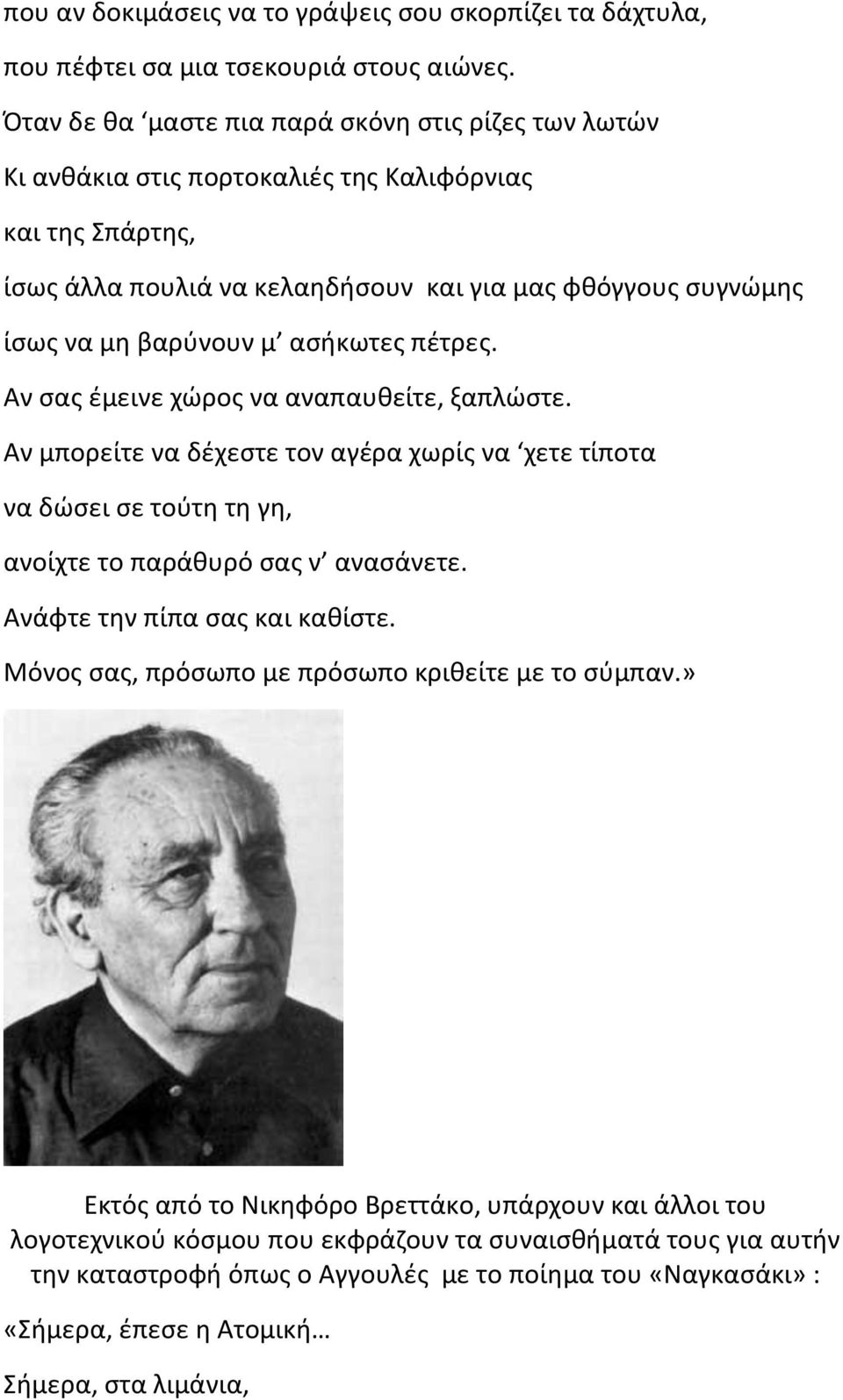 ασήκωτες πέτρες. Αν σας έμεινε χώρος να αναπαυθείτε, ξαπλώστε. Αν μπορείτε να δέχεστε τον αγέρα χωρίς να χετε τίποτα να δώσει σε τούτη τη γη, ανοίχτε το παράθυρό σας ν ανασάνετε.