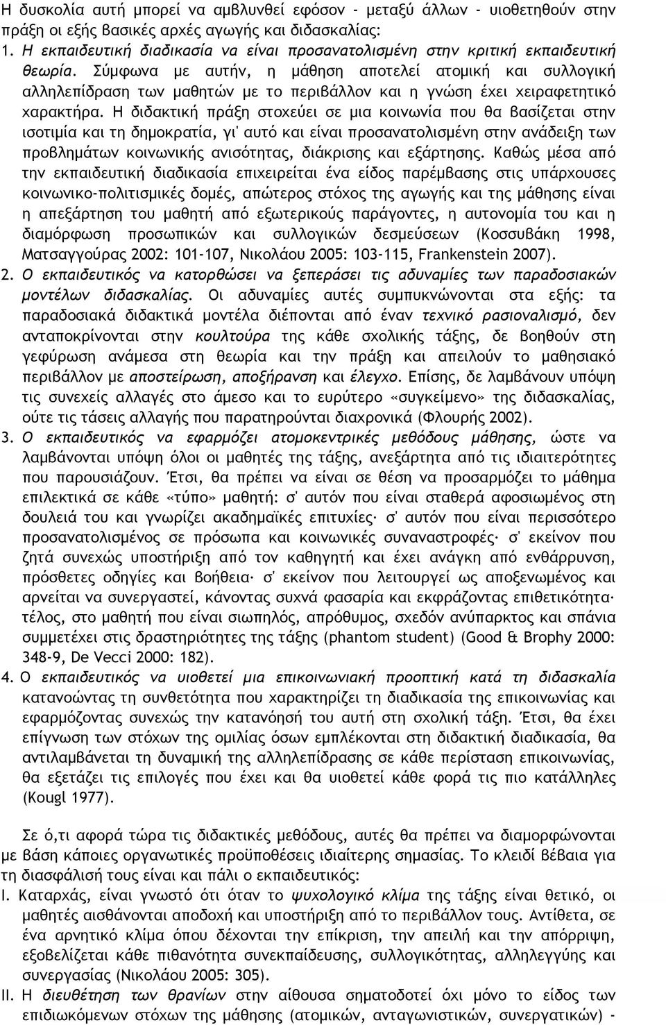 Σύμφωνα με αυτήν, η μάθηση αποτελεί ατομική και συλλογική αλληλεπίδραση των μαθητών με το περιβάλλον και η γνώση έχει χειραφετητικό χαρακτήρα.