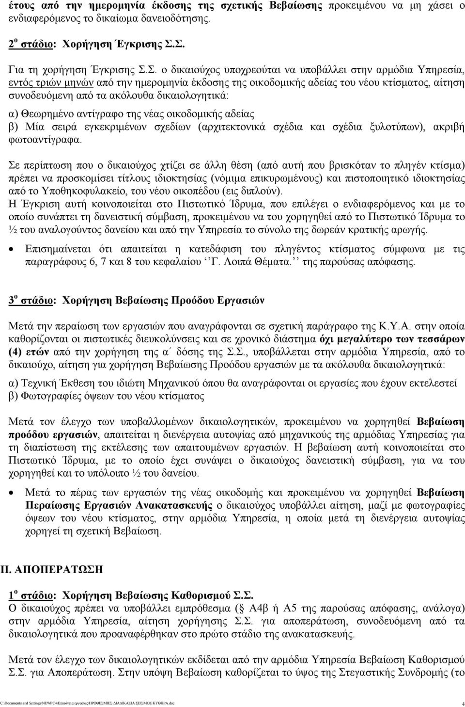 συνοδευόμενη από τα ακόλουθα δικαιολογητικά: α) Θεωρημένο αντίγραφο της νέας οικοδομικής αδείας β) Μία σειρά εγκεκριμένων σχεδίων (αρχιτεκτονικά σχέδια και σχέδια ξυλοτύπων), ακριβή φωτοαντίγραφα.