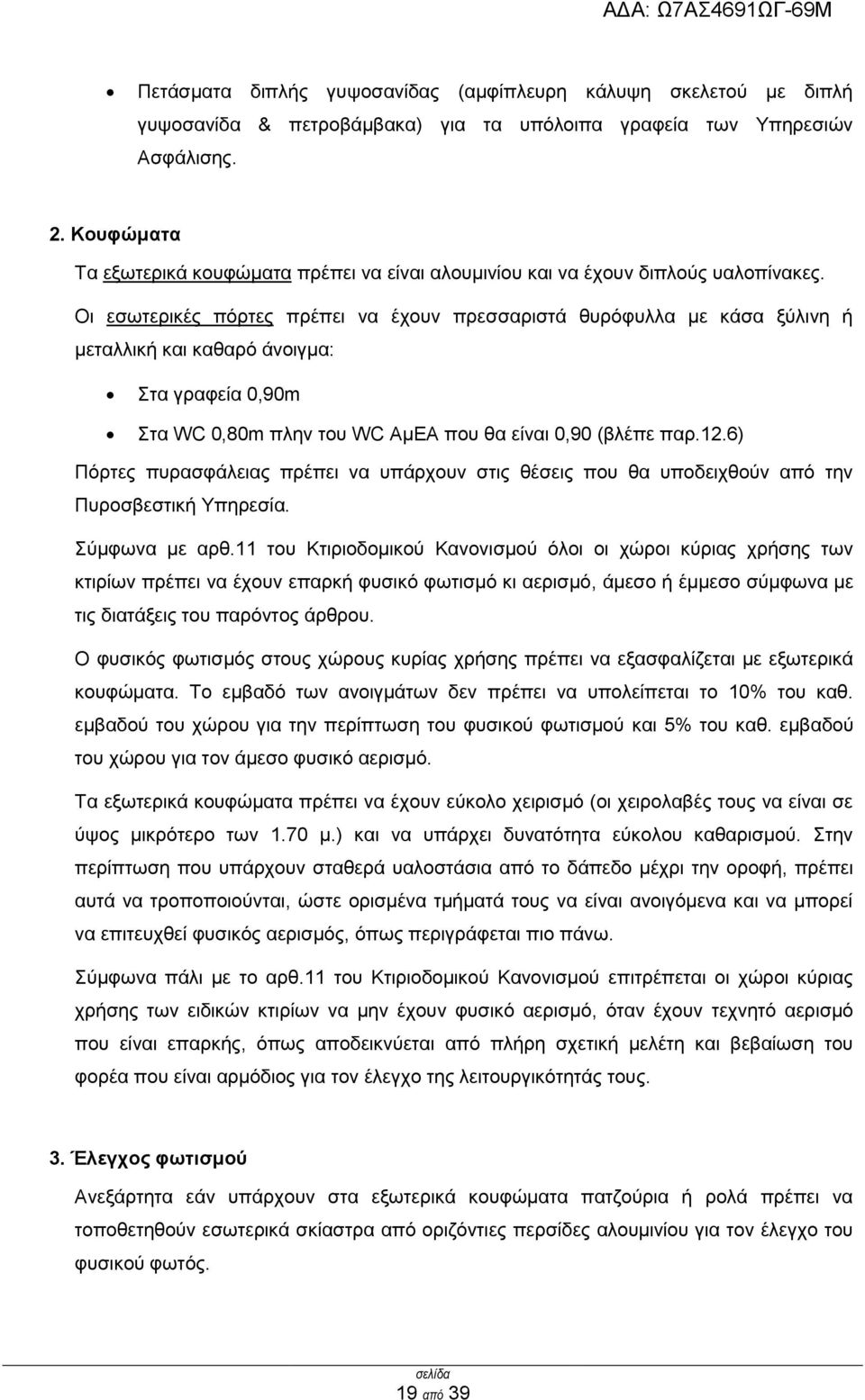 Οη εζσηεξηθέο πφξηεο πξέπεη λα έρνπλ πξεζζαξηζηά ζπξφθπιια κε θάζα μχιηλε ή κεηαιιηθή θαη θαζαξφ άλνηγκα: ηα γξαθεία 0,90m ηα WC 0,80m πιελ ηνπ WC ΑκΔΑ πνπ ζα είλαη 0,90 (βιέπε παξ.12.