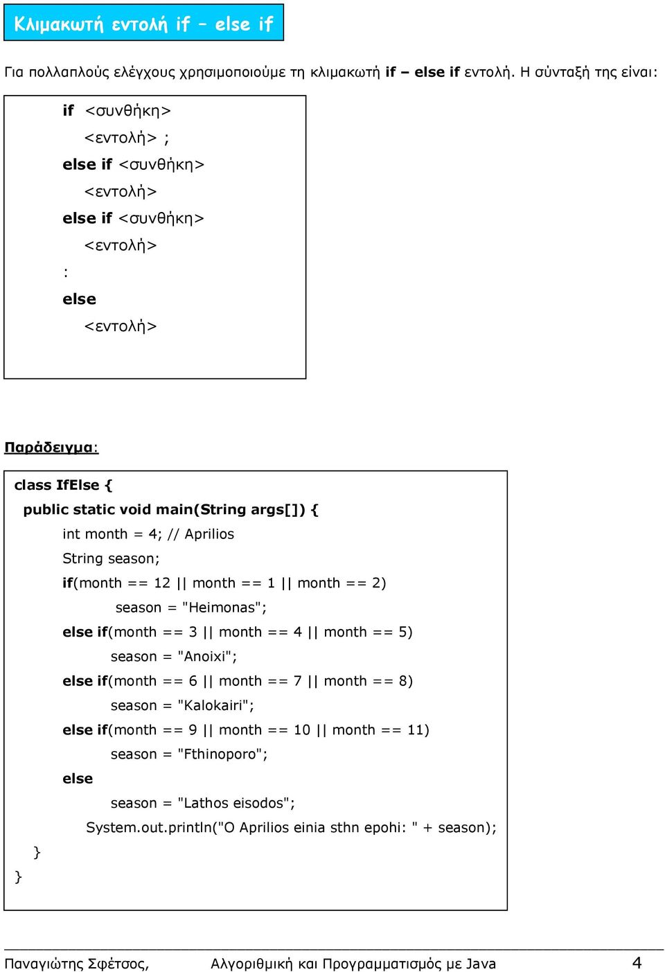 4; // Aprilios String season; if(month == 12 month == 1 month == 2) season = "Heimonas"; if(month == 3 month == 4 month == 5) season = "Anoixi"; if(month == 6 month ==