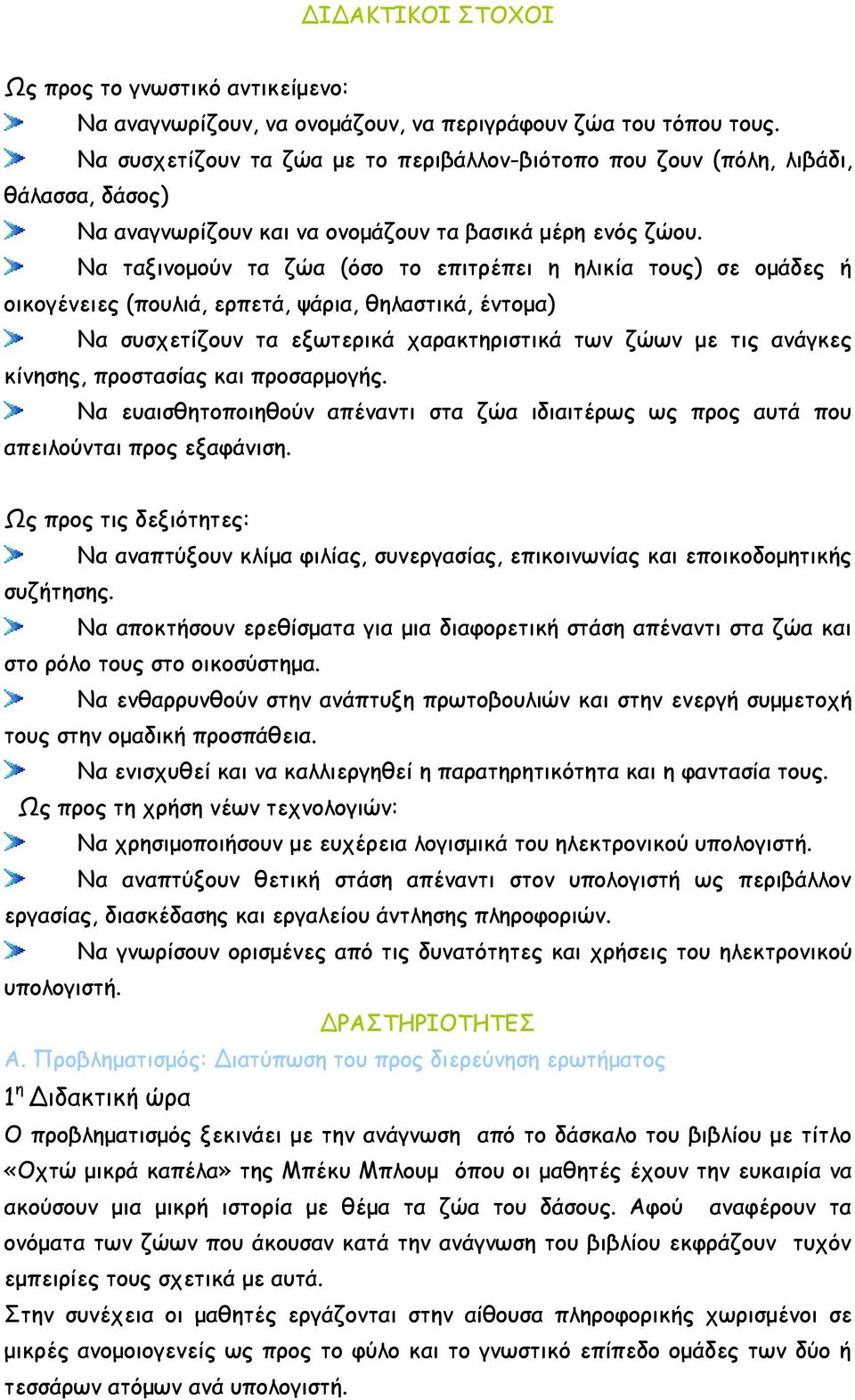 Να ταξινομούν τα ζώα (όσο το επιτρέπει η ηλικία τους) σε ομάδες ή οικογένειες (πουλιά, ερπετά, ψάρια, θηλαστικά, έντομα) Να συσχετίζουν τα εξωτερικά χαρακτηριστικά των ζώων με τις ανάγκες κίνησης,