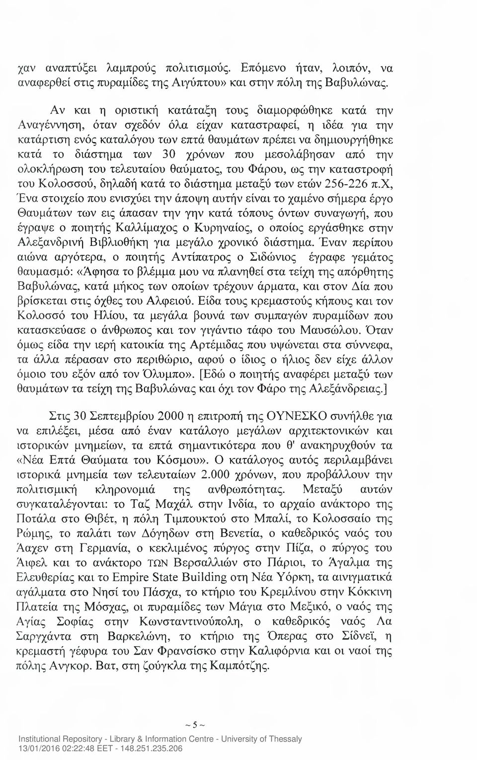 των 30 χρόνων που μεσολάβησαν από την ολοκλήρωση του τελευταίου θαύματος, του Φάρου, ως την καταστροφή του Κολοσσού, δηλαδή κατά το διάστημα μεταξύ των ετών 256-226 π.