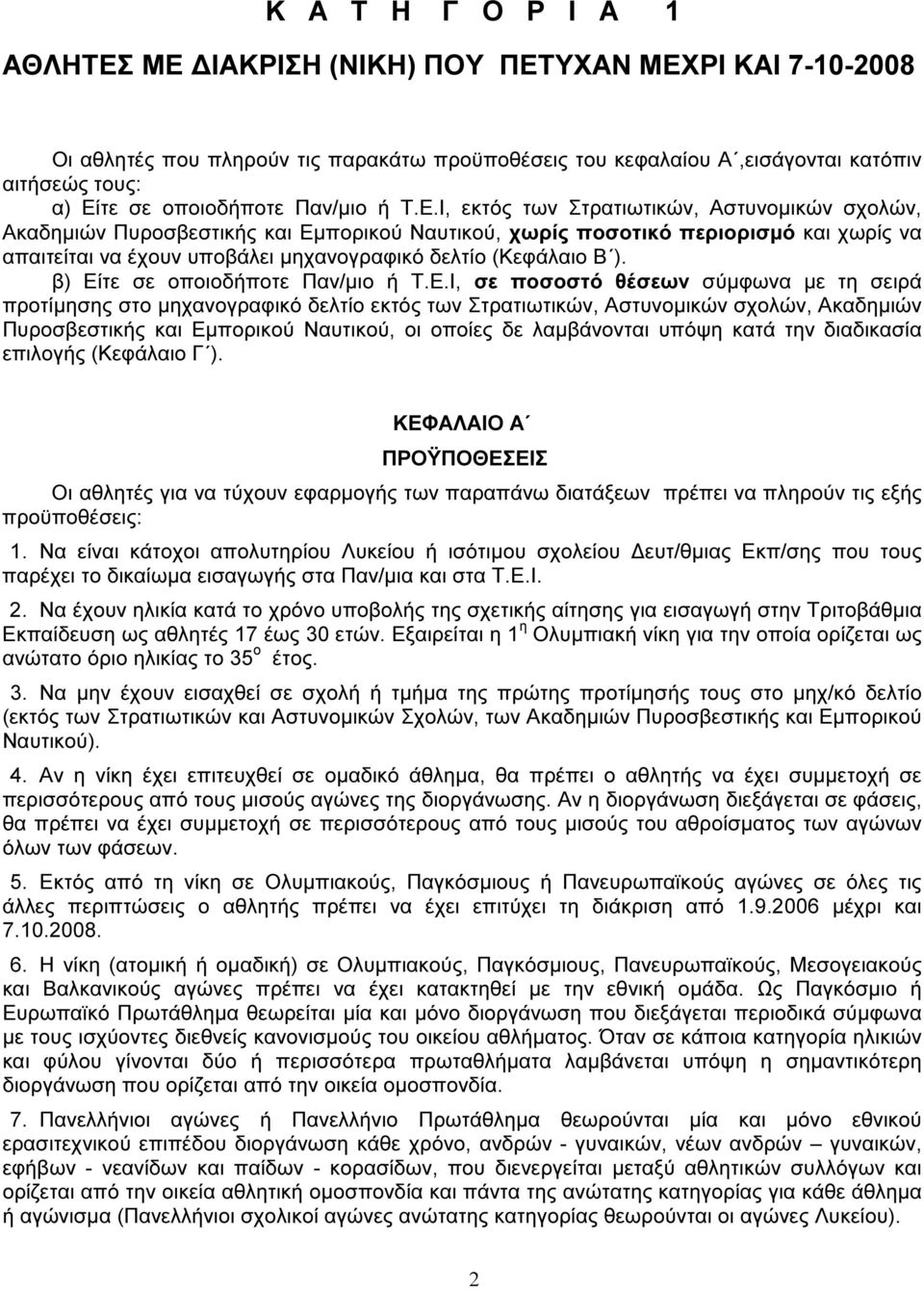 Ι, εκτός των Στρατιωτικών, Αστυνοµικών σχολών, Ακαδηµιών Πυροσβεστικής και Εµπορικού Ναυτικού, χωρίς ποσοτικό περιορισµό και χωρίς να απαιτείται να έχουν υποβάλει µηχανογραφικό δελτίο (Κεφάλαιο Β ).