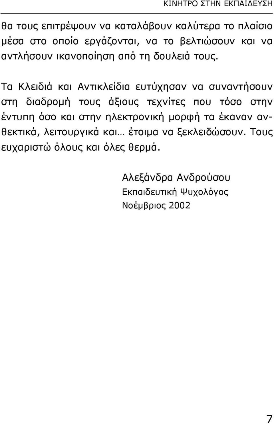 Tα Kλειδιά και Aντικλείδια ευτύχησαν να συναντήσουν στη διαδροµή τους άξιους τεχνίτες που τόσο στην έντυπη όσο και