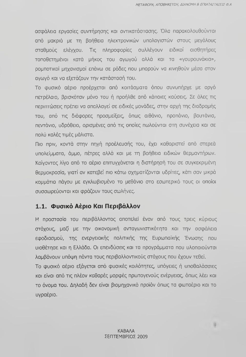 εξετάζουν την κατάστασή του. Το φυσικό αέριο προέρχεται από κοιτάσματα όπου συνυπήρχε με αργό πετρέλαιο, βρισκόταν μόνο του ή προήλθε από κάποιες καύσεις.