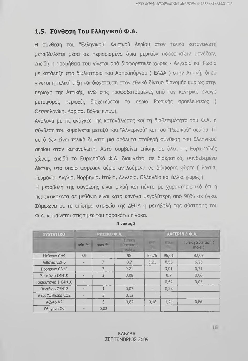 διοχέτευση στον εθνικό δίκτυο διανομής κυρίως στην περιοχή της Αττικής, ενώ στις τροφοδοτούμενες από τον κεντρικό αγωγό μεταφοράς περιοχές διοχετεύεται το αέριο Ρωσικής προελεύσεως ( Θεσσαλονίκη,