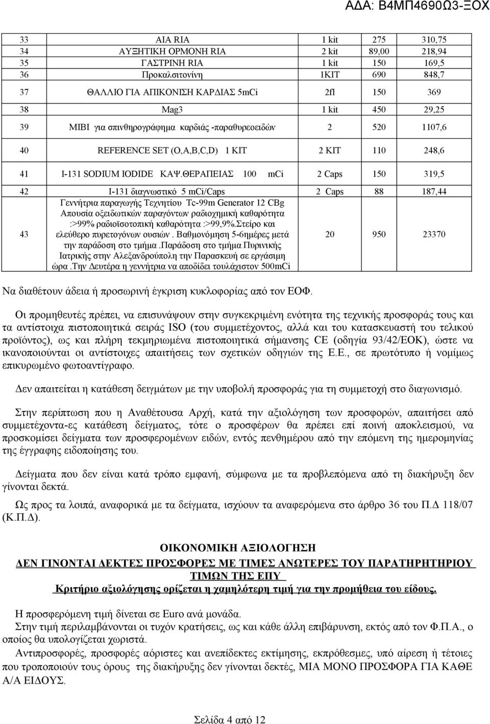 ΘΕΡΑΠΕΙΑΣ 100 mci 2 Caps 150 319,5 42 Ι-131 διαγνωστικό 5 mci/caps 2 Caps 88 187,44 43 Γεννήτρια παραγωγής Τεχνητίου Tc-99m Generator 12 CBg Aπουσία οξειδωτικών παραγόντων ραδιοχημική καθαρότητα