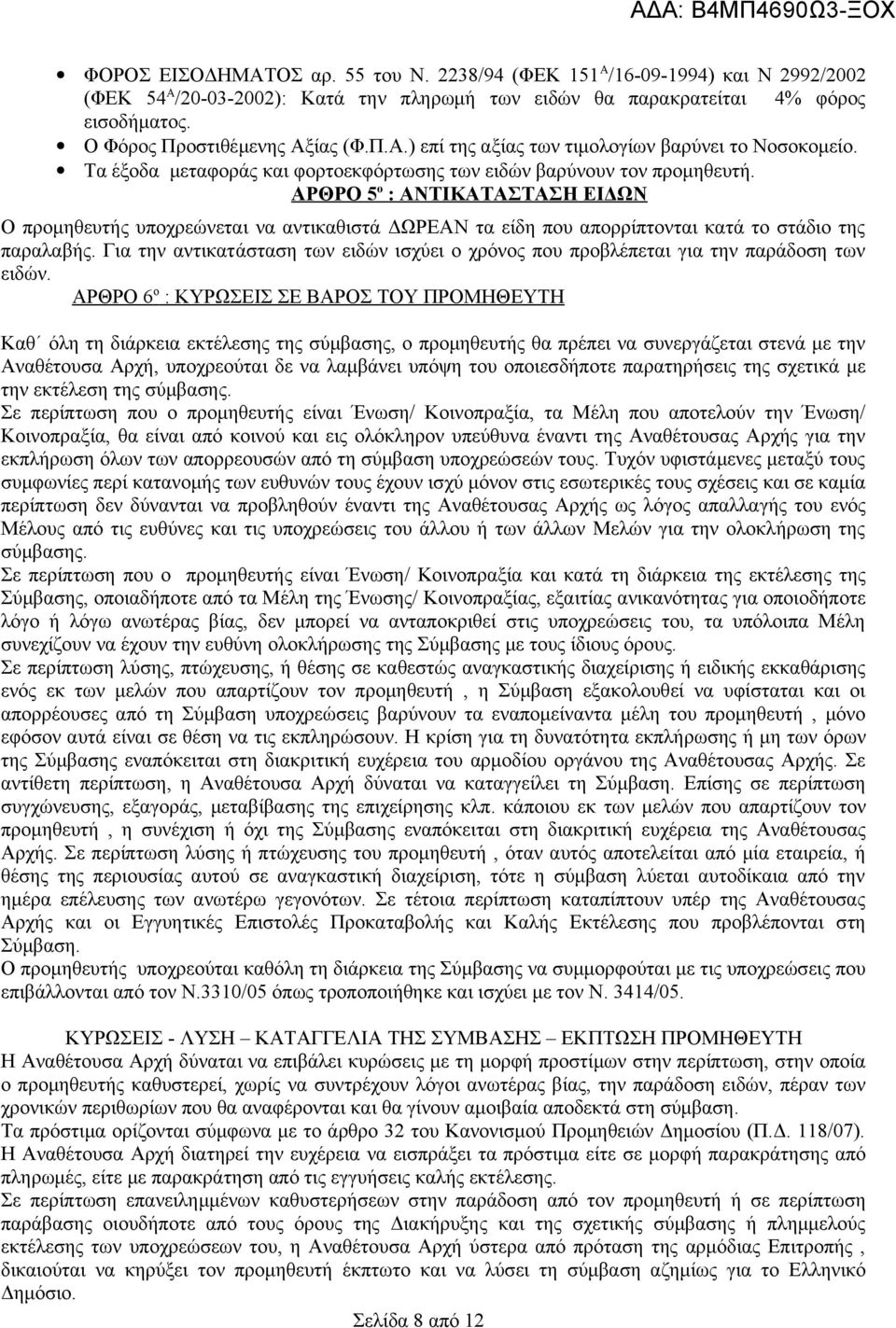 ΑΡΘΡΟ 5 ο : ΑΝΤΙΚΑΤΑΣΤΑΣΗ ΕΙΔΩΝ Ο προμηθευτής υποχρεώνεται να αντικαθιστά ΔΩΡΕΑΝ τα είδη που απορρίπτονται κατά το στάδιο της παραλαβής.