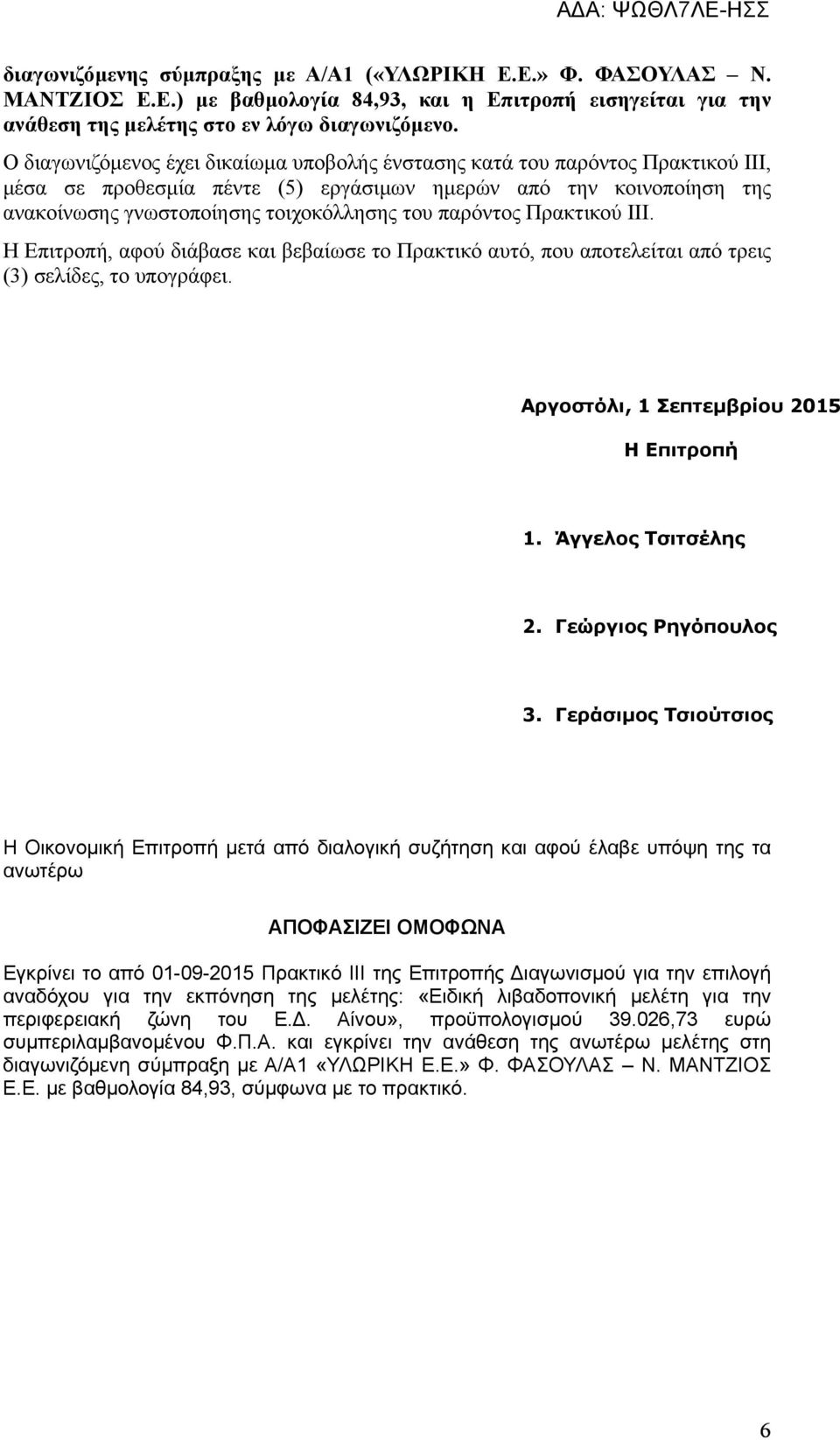 παρόντος Πρακτικού ΙΙΙ. Η Επιτροπή, αφού διάβασε και βεβαίωσε το Πρακτικό αυτό, που αποτελείται από τρεις (3) σελίδες, το υπογράφει. Αργοστόλι, 1 Σεπτεµβρίου 2015 Η Επιτροπή 1. Άγγελος Τσιτσέλης 2.