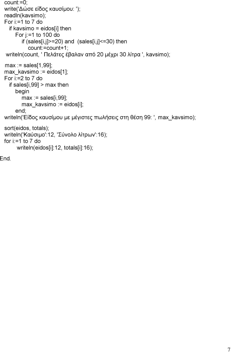 eidos[1]; For i:=2 to 7 do if sales[i,99] > max then max := sales[i,99]; max_kavsimo := eidos[i]; writeln('είδος καυσίμου με μέγιστες πωλήσεις