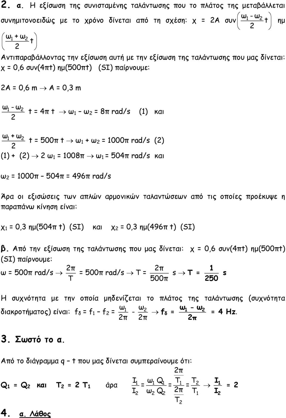 1008π ω 1 = 504π rad/s και ω = 1000π 504π = 496π rad/s Άρα οι εξισώσεις των απλών αρμονικών ταλαντώσεων από τις οποίες προέκυψε η παραπάνω κίνηση είναι: χ 1 = 0,3 ημ(504π t) (SI) και χ = 0,3 ημ(496π