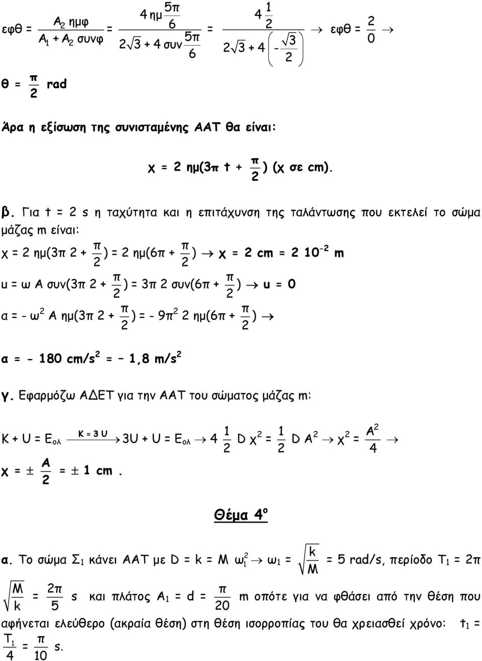 π ) = - 9π ημ(6π + π ) α = - 180 cm/s = 1,8 m/s γ. Εφαρμόζω Α ΕΤ για την ΑΑΤ του σώματος μάζας m: K = 3 U Κ + U = Ε ολ 3U + U = Ε ολ 4 1 D χ = 1 D Α χ = χ = ± = ± 1 cm. 4 Θέμα 4 ο α.