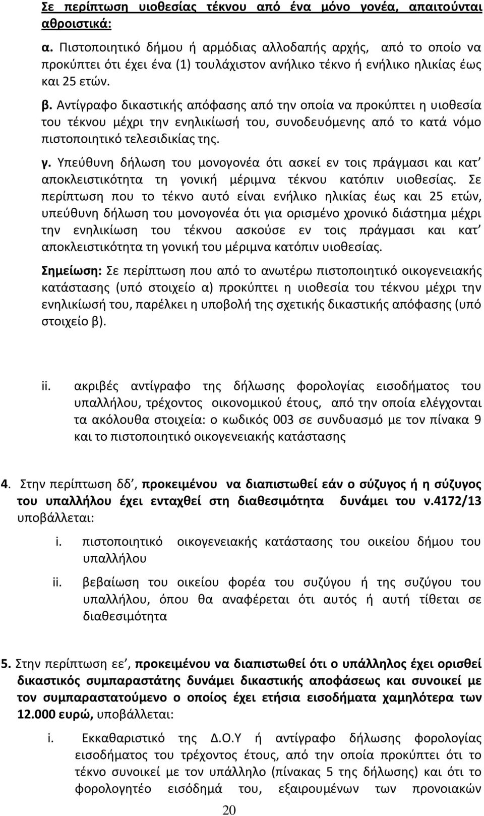 Αντίγραφο δικαστικής απόφασης από την οποία να προκύπτει η υιοθεσία του τέκνου μέχρι την ενηλικίωσή του, συνοδευόμενης από το κατά νόμο πιστοποιητικό τελεσιδικίας της. γ.