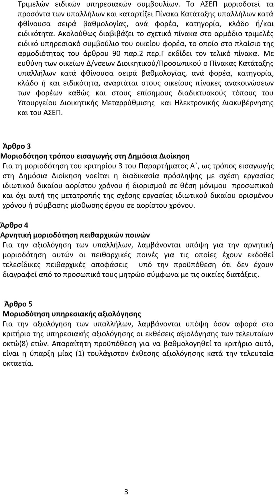 Ακολούθως διαβιβάζει το σχετικό πίνακα στο αρμόδιο τριμελές ειδικό υπηρεσιακό συμβούλιο του οικείου φορέα, το οποίο στο πλαίσιο της αρμοδιότητας του άρθρου 90 παρ.2 περ.γ εκδίδει τον τελικό πίνακα.