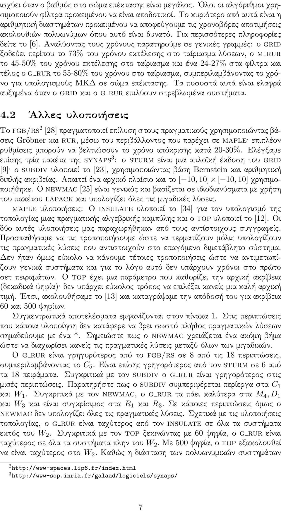 Αναλύοντας τους χρόνους παρατηρούμε σε γενικές γραμμές: ο grid ξοδεύει περίπου το 73% του χρόνου εκτέλεσης στο ταίριασμα λύσεων, ο m rur το 45-50% του χρόνου εκτέλεσης στο ταίριασμα και ένα 24-27%