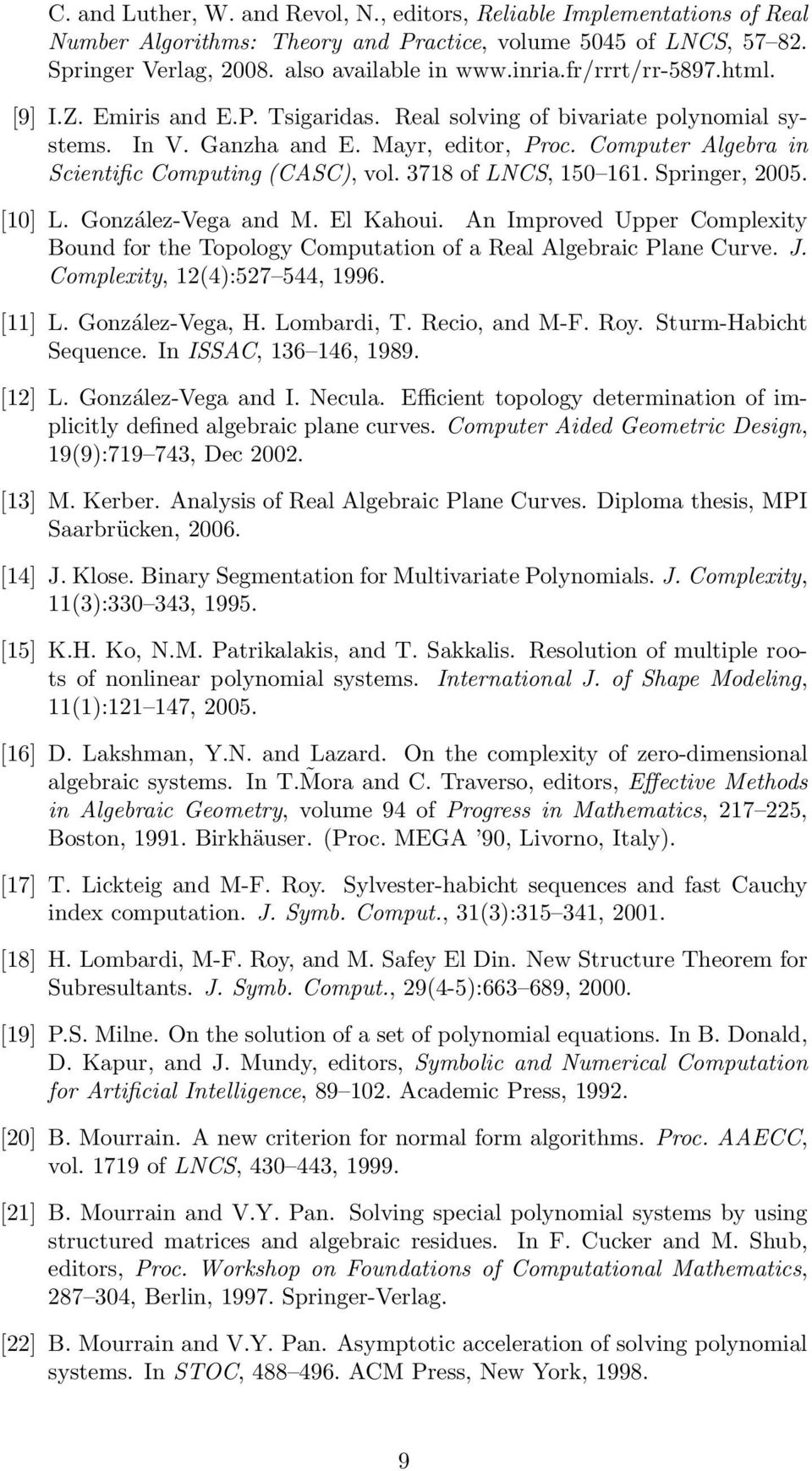 3718 of LNCS, 150 161. Springer, 2005. [10] L. González-Vega and M. El Kahoui. An Improved Upper Complexity Bound for the Topology Computation of a Real Algebraic Plane Curve. J.