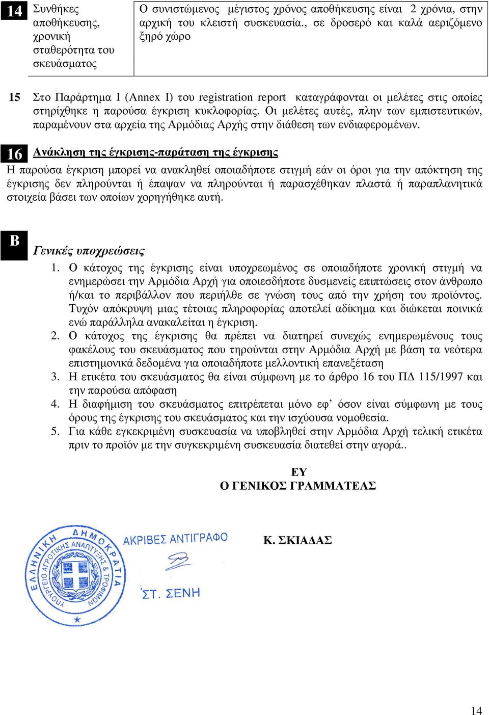 Οι µελέτε αυτέ, πλην των εµπιστευτικών, παραµένουν στα αρχεία τη Αρµόδια Αρχή στην διάθεση των ενδιαφεροµένων.