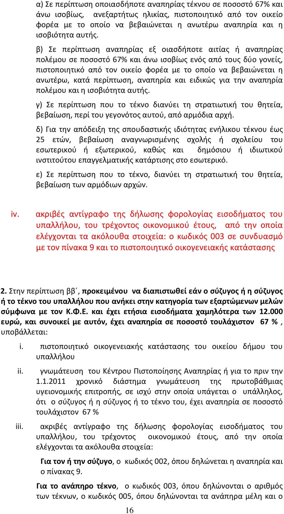 β) Σε περίπτωση αναπηρίας εξ οιασδήποτε αιτίας ή αναπηρίας πολέμου σε ποσοστό 67% και άνω ισοβίως ενός από τους δύο γονείς, πιστοποιητικό από τον οικείο φορέα με το οποίο να βεβαιώνεται η ανωτέρω,