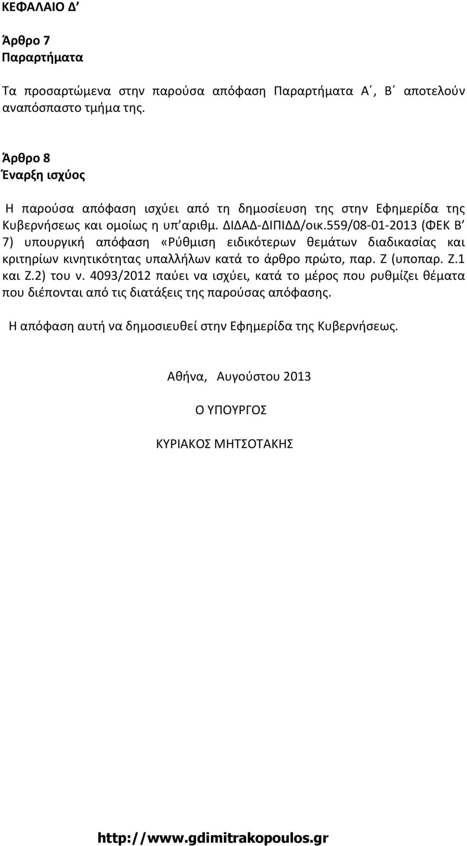559/08-01-2013 (ΦΕΚ Β 7) υπουργική απόφαση «Ρύθμιση ειδικότερων θεμάτων διαδικασίας και κριτηρίων κινητικότητας υπαλλήλων κατά το άρθρο πρώτο, παρ. Ζ (υποπαρ. Ζ.1 και Ζ.