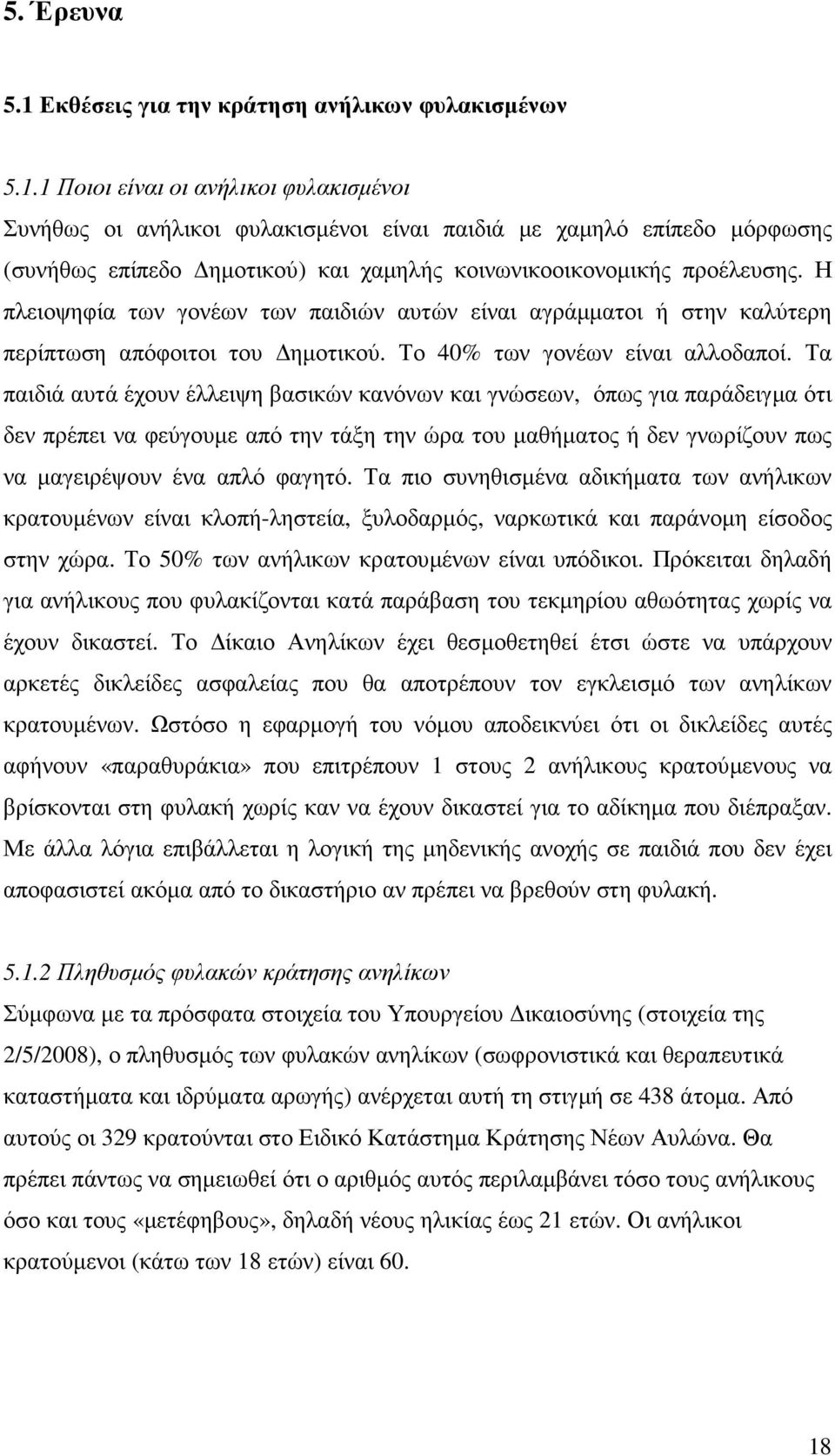 Τα παιδιά αυτά έχουν έλλειψη βασικών κανόνων και γνώσεων, όπως για παράδειγµα ότι δεν πρέπει να φεύγουµε από την τάξη την ώρα του µαθήµατος ή δεν γνωρίζουν πως να µαγειρέψουν ένα απλό φαγητό.