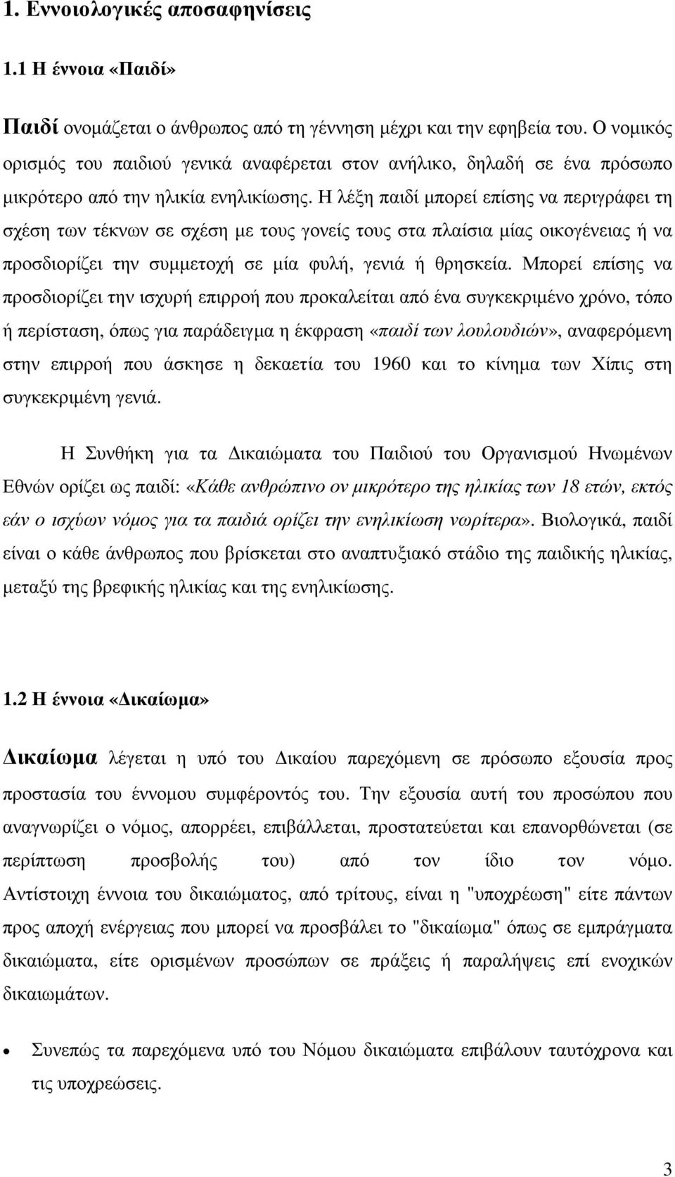 Η λέξη παιδί µπορεί επίσης να περιγράφει τη σχέση των τέκνων σε σχέση µε τους γονείς τους στα πλαίσια µίας οικογένειας ή να προσδιορίζει την συµµετοχή σε µία φυλή, γενιά ή θρησκεία.