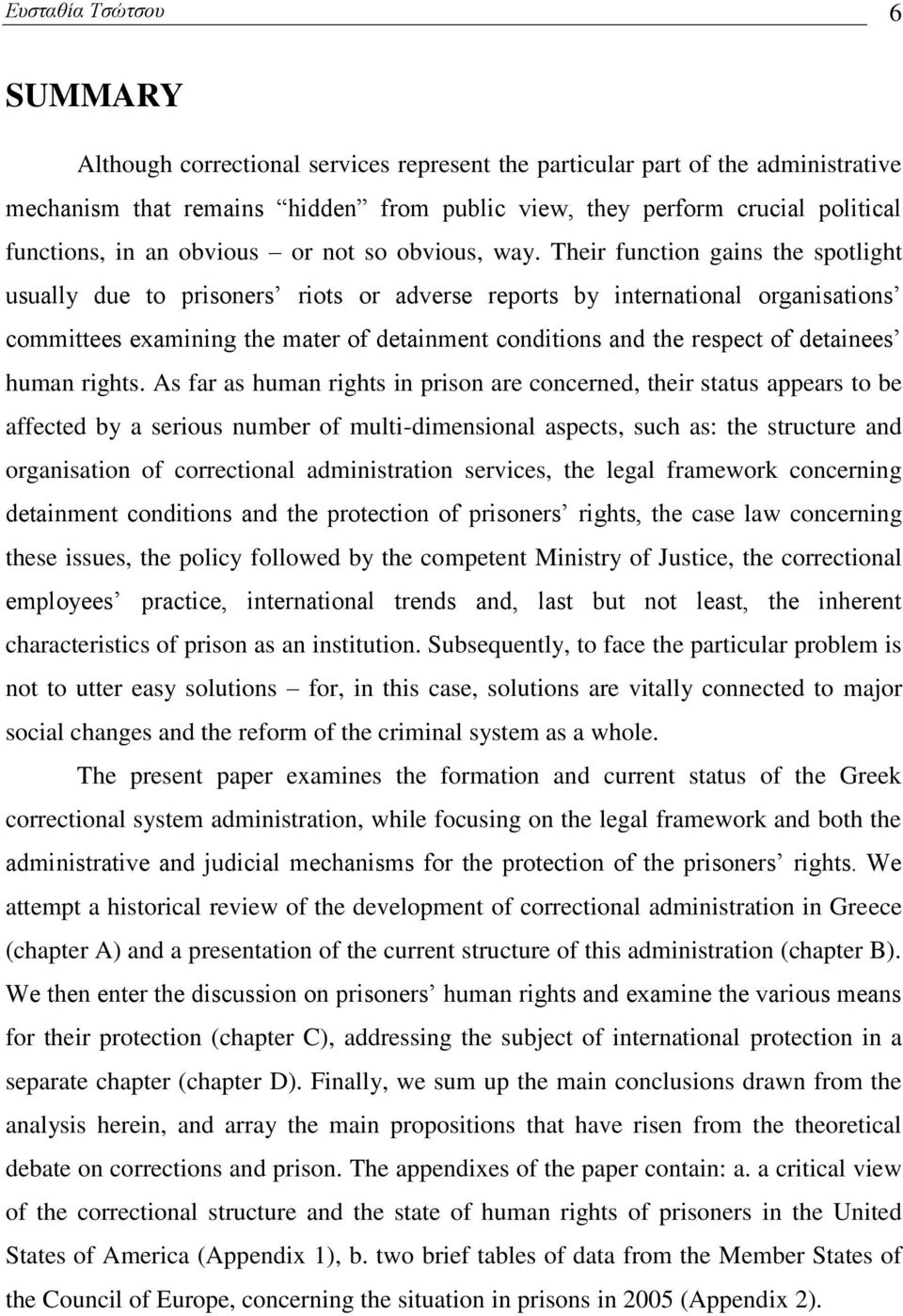 Their function gains the spotlight usually due to prisoners riots or adverse reports by international organisations committees examining the mater of detainment conditions and the respect of