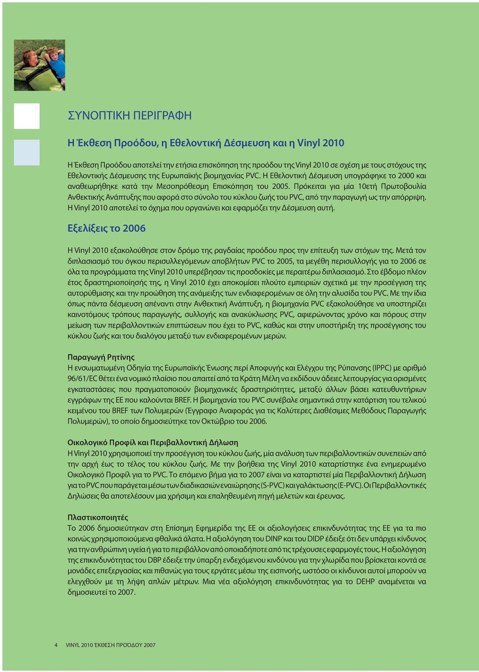 Πρόκειται για μία 10ετή Πρωτοβουλία Ανθεκτικής Ανάπτυξης που αφορά στο σύνολο του κύκλου ζωής του PVC, από την παραγωγή ως την απόρριψη.