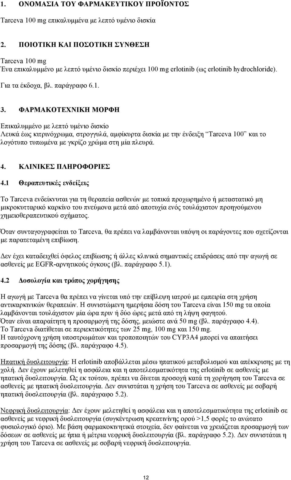 ΦΑΡΜΑΚΟΤΕΧΝΙΚΗ ΜΟΡΦΗ Eπικαλυµµένο µε λεπτό υµένιο δισκίο Λευκά έως κιτρινόχρωµα, στρογγυλά, αµφίκυρτα δισκία µε την ένδειξη Tarceva 1 και το λογότυπο τυπωµένα µε γκρίζο χρώµα στη µία πλευρά. 4.