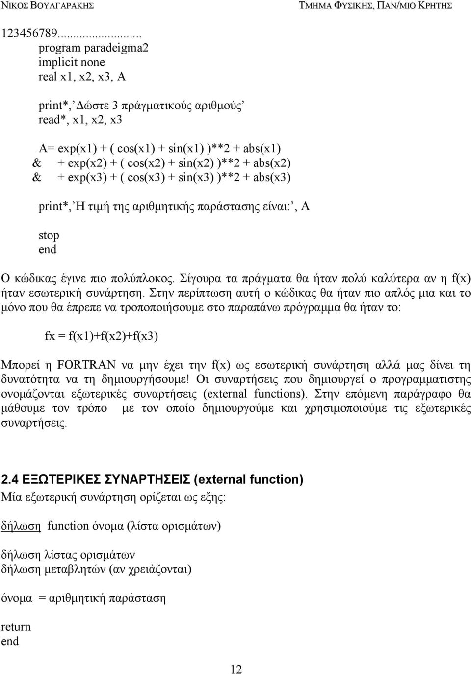 exp(x3) + ( cos(x3) + sin(x3) )**2 + abs(x3) print*, Η τιµή της αριθµητικής παράστασης είναι:, Α stop Ο κώδικας έγινε πιο πολύπλοκος.