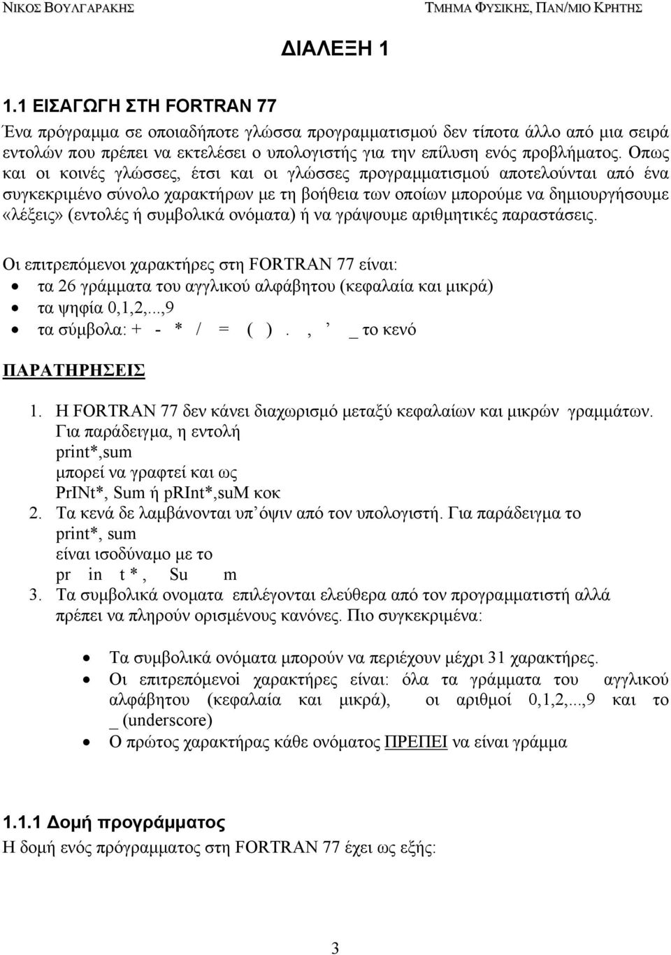 ονόµατα) ή να γράψουµε αριθµητικές παραστάσεις. Οι επιτρεπόµενοι χαρακτήρες στη FORTRAN 77 είναι: τα 26 γράµµατα του αγγλικού αλφάβητου (κεφαλαία και µικρά) τα ψηφία 0,1,2,.