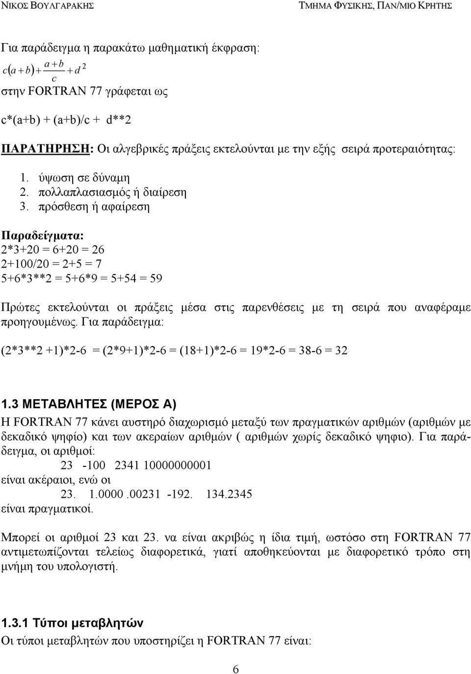 πρόσθεση ή αφαίρεση Παραδείγµατα: 2*3+20 = 6+20 = 26 2+100/20 = 2+5 = 7 5+6*3**2 = 5+6*9 = 5+54 = 59 Πρώτες εκτελούνται οι πράξεις µέσα στις παρενθέσεις µε τη σειρά που αναφέραµε προηγουµένως.