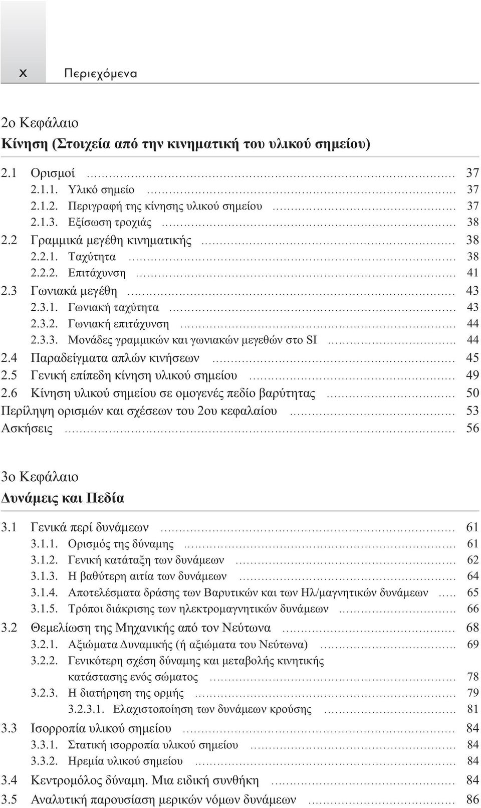 .. 44 2.4 Παραδείγματα απλών κινήσεων... 45 2.5 Γενική επίπεδη κίνηση υλικού σημείου... 49 2.6 Kίνηση υλικού σημείου σε ομογενές πεδίο βαρύτητας... 50 Περίληψη ορισμών και σχέσεων του 2ου κεφαλαίου.