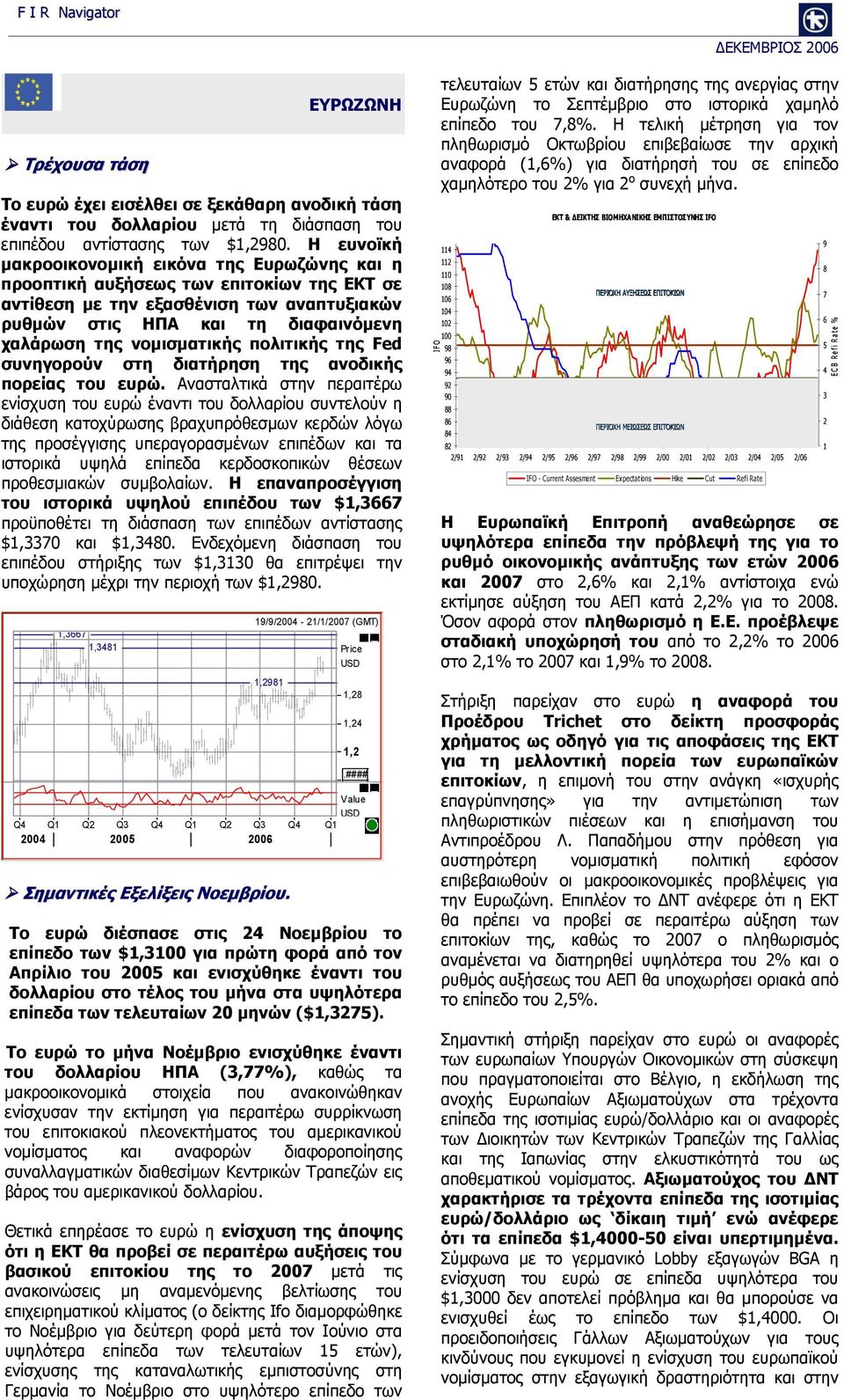 νομισματικής πολιτικής της Fed συνηγορούν στη διατήρηση της ανοδικής πορείας του ευρώ.