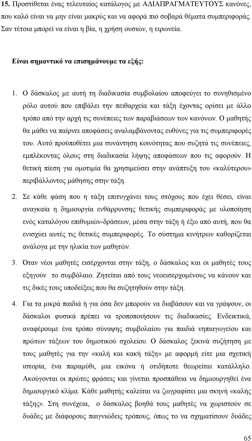 Ο δάσκαλος με αυτή τη διαδικασία συμβολαίου αποφεύγει το συνηθισμένο ρόλο αυτού που επιβάλει την πειθαρχεία και τάξη έχοντας ορίσει με άλλο τρόπο από την αρχή τις συνέπειες των παραβιάσεων των