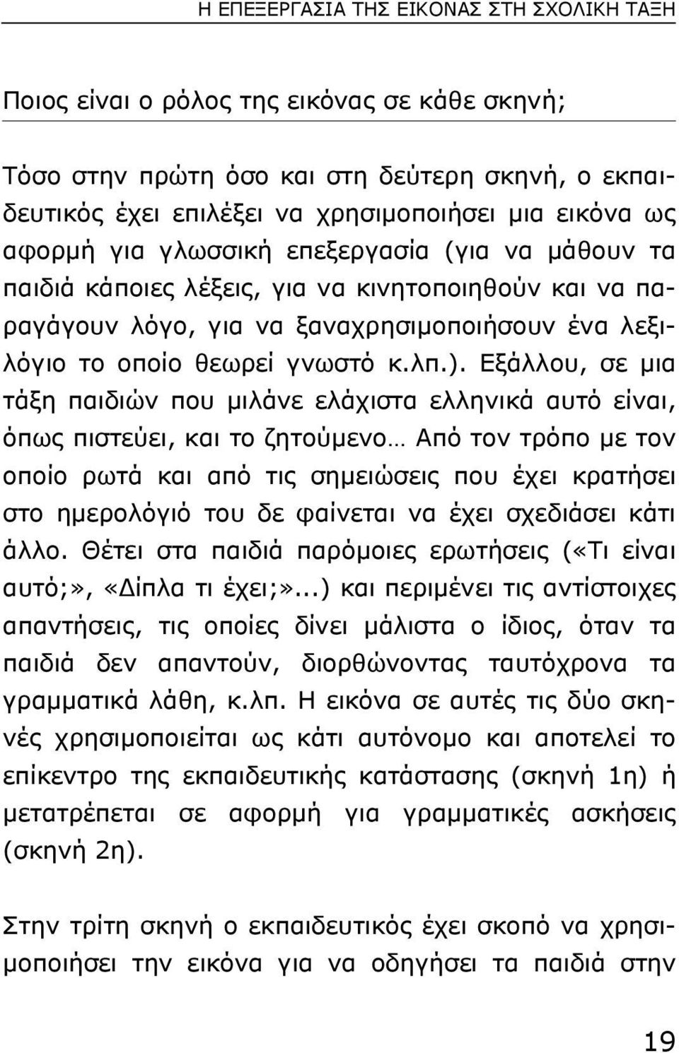 Εξάλλου, σε µια τάξη παιδιών που µιλάνε ελάχιστα ελληνικά αυτό είναι, όπως πιστεύει, και το ζητούµενο Από τον τρόπο µε τον οποίο ρωτά και από τις σηµειώσεις που έχει κρατήσει στο ηµερολόγιό του δε