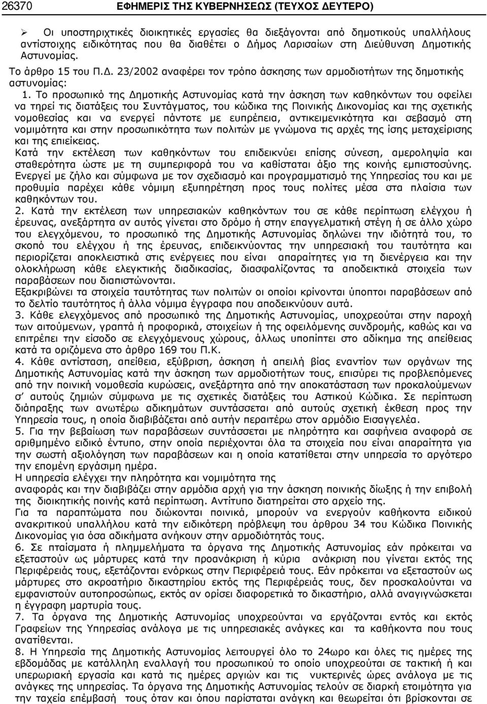 Το προσωπικό της Δημοτικής Αστυνομίας κατά την άσκηση των καθηκόντων του οφείλει να τηρεί τις διατάξεις του Συντάγματος, του κώδικα της Ποινικής Δικονομίας και της σχετικής νομοθεσίας και να ενεργεί