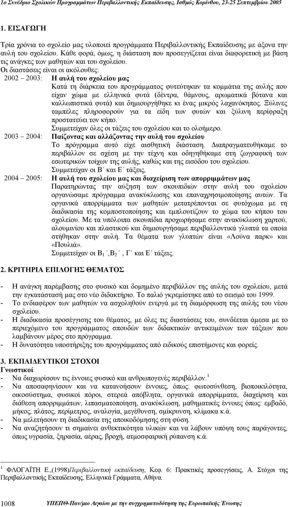 Οι διαστάσεις είναι οι ακόλουθες: 2002 2003: Η αυλή του σχολείου μας Κατά τη διάρκεια του προγράμματος φυτεύτηκαν τα κομμάτια της αυλής που είχαν χώμα με ελληνικά φυτά (δέντρα, θάμνους, αρωματικά