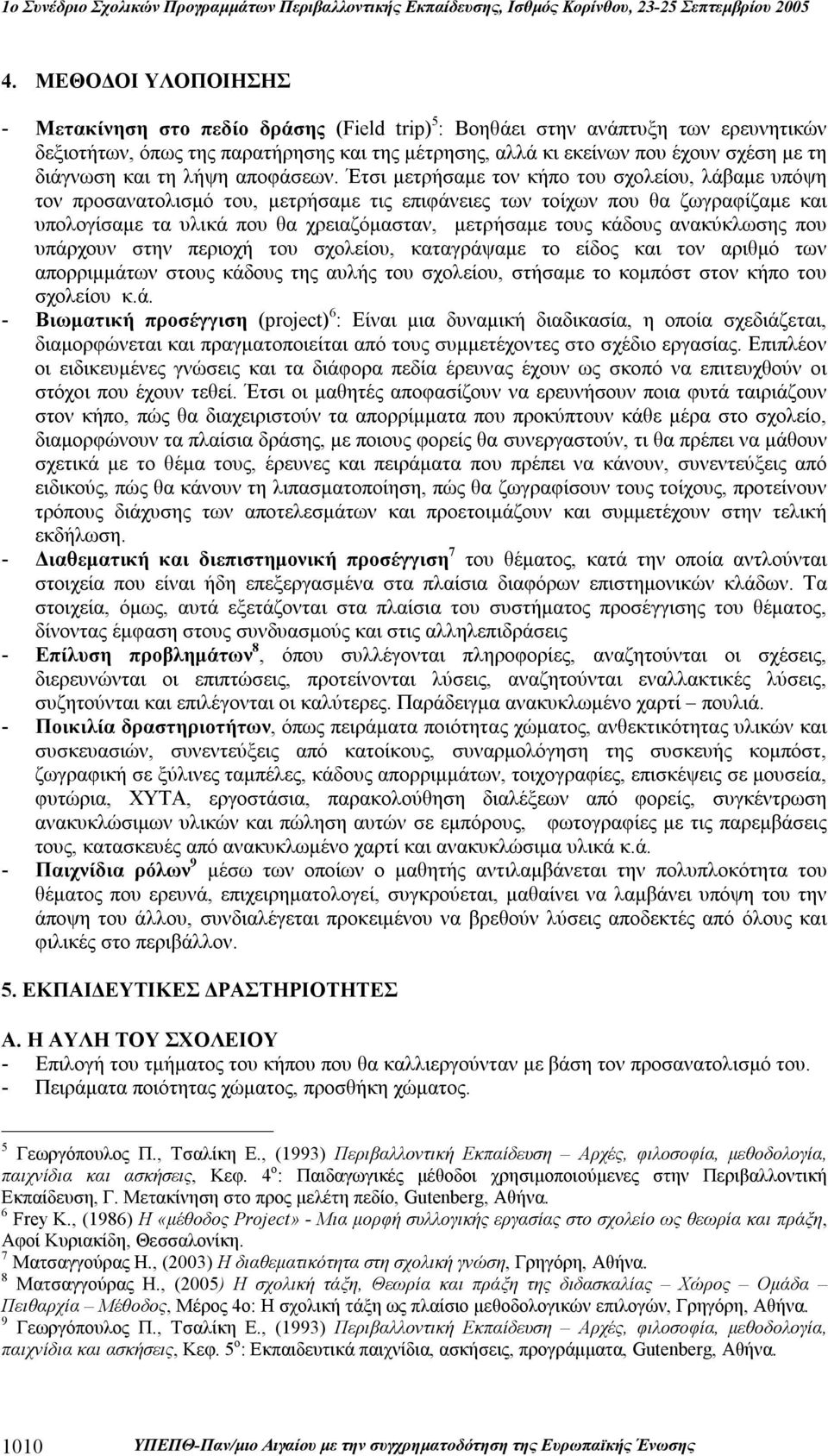 Έτσι μετρήσαμε τον κήπο του σχολείου, λάβαμε υπόψη τον προσανατολισμό του, μετρήσαμε τις επιφάνειες των τοίχων που θα ζωγραφίζαμε και υπολογίσαμε τα υλικά που θα χρειαζόμασταν, μετρήσαμε τους κάδους