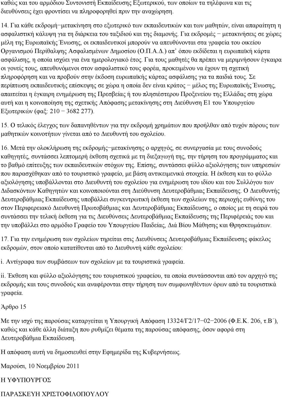 Γηα εθδξνκέο κεηαθηλήζεηο ζε ρψξεο κέιε ηεο Δπξσπατθήο Έλσζεο, νη εθπαηδεπηηθνί κπνξνχλ λα απεπζχλνληαη ζηα γξαθεία ηνπ νηθείνπ Οξγαληζκνχ Πεξίζαιςεο Αζθαιηζκέλσλ Γεκνζίνπ (Ο.Π.Α.Γ.) απ φπνπ εθδίδεηαη ε επξσπατθή θάξηα αζθάιηζεο, ε νπνία ηζρχεη γηα έλα εκεξνινγηαθφ έηνο.