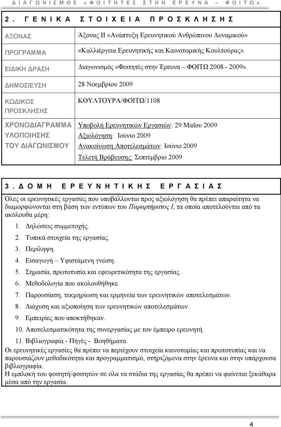 ΗΜΟΣΙΕΥΣΗ 28 Νοεµβρίου 2009 ΚΩ ΙΚΟΣ ΠΡΟΣΚΛΗΣΗΣ ΧΡΟΝΟ ΙΑΓΡΑΜΜΑ ΥΛΟΠΟΙΗΣΗΣ ΤΟΥ ΙΑΓΩΝΙΣΜΟΥ ΚΟΥΛΤΟΥΡΑ/ΦΟΙΤΩ/1108 Υποβολή Ερευνητικών Εργασιών: 29 Μαΐου 2009 Αξιολόγηση: Ιούνιο 2009 Ανακοίνωση