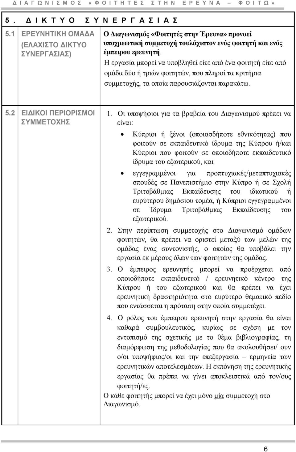 Η εργασία µπορεί να υποβληθεί είτε από ένα φοιτητή είτε από οµάδα δύο ή τριών φοιτητών, που πληροί τα κριτήρια συµµετοχής, τα οποία παρουσιάζονται παρακάτω. 5.2 ΕΙ ΙΚΟΙ ΠΕΡΙΟΡΙΣΜΟΙ ΣΥΜΜΕΤΟΧΗΣ 1.