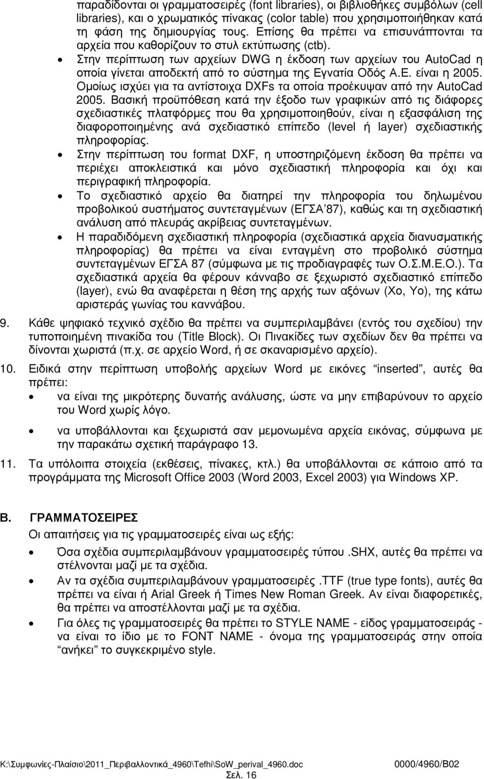 Στην περίπτωση των αρχείων DWG η έκδοση των αρχείων του AutoCad η οποία γίνεται αποδεκτή από το σύστηµα της Εγνατία Οδός Α.Ε. είναι η 2005.