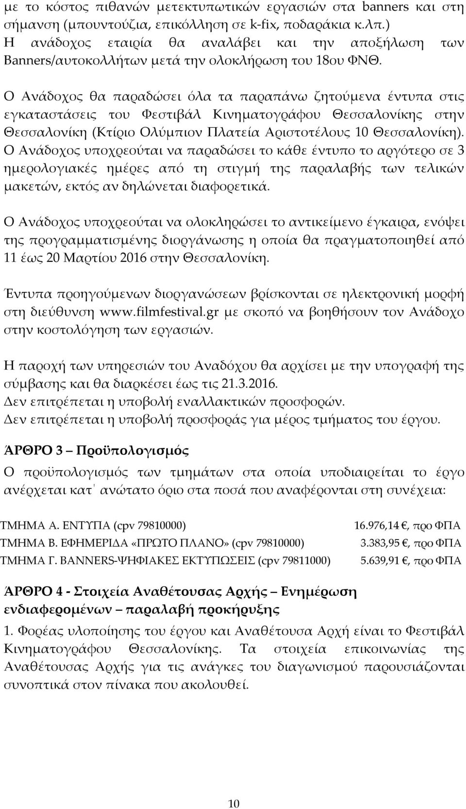 Ο Ανάδοχος θα παραδώσει όλα τα παραπάνω ζητούμενα έντυπα στις εγκαταστάσεις του Φεστιβάλ Κινηματογράφου Θεσσαλονίκης στην Θεσσαλονίκη (Κτίριο Ολύμπιον Πλατεία Αριστοτέλους 10 Θεσσαλονίκη).