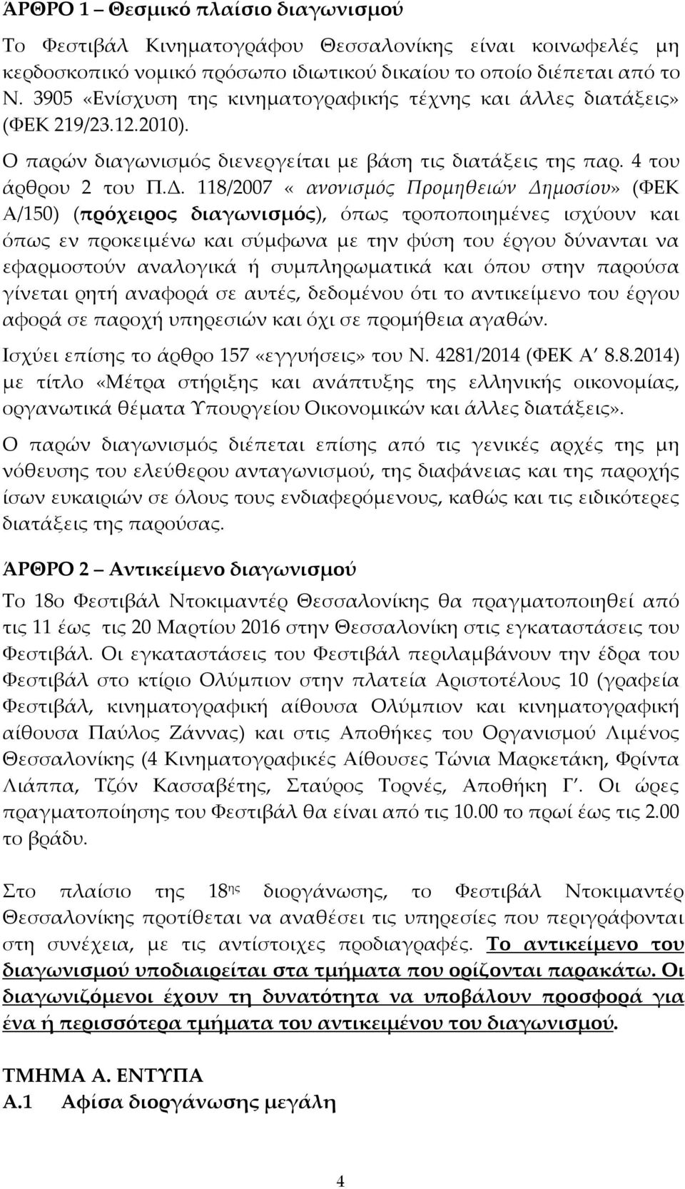 118/2007 «Κανονισμός Προμηθειών Δημοσίου» (ΦΕΚ Α/150) (πρόχειρος διαγωνισμός), όπως τροποποιημένες ισχύουν και όπως εν προκειμένω και σύμφωνα με την φύση του έργου δύνανται να εφαρμοστούν αναλογικά ή